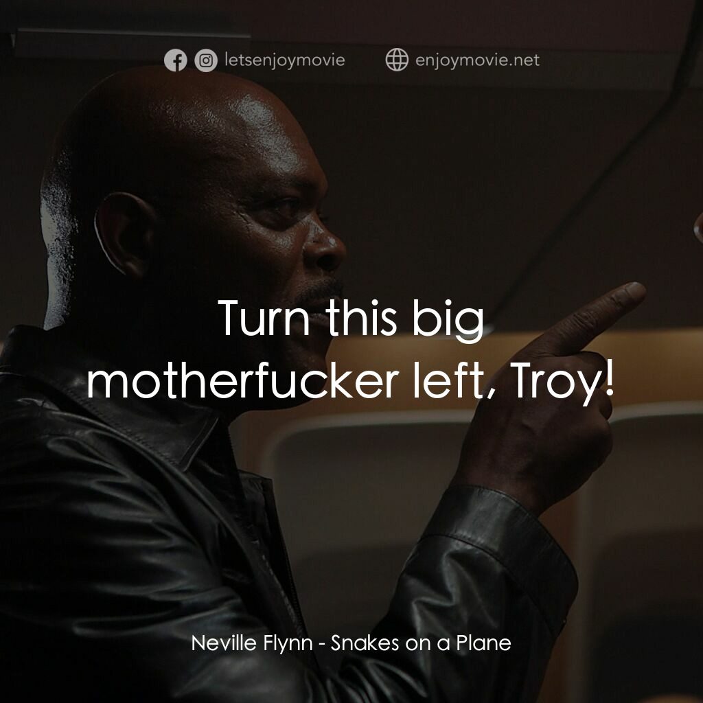 飛機上有蛇電影對白：Neville Flynn:  Turn this big motherfucker left, Troy!