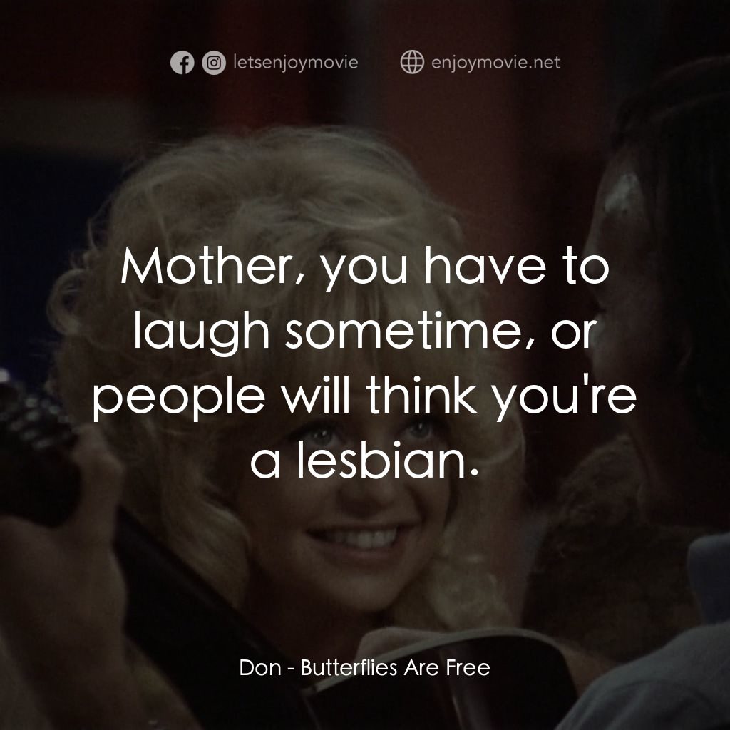 蝴蝶小姐電影對白：Don: Mother, you have to laugh sometime, or people will think you're a lesbian.