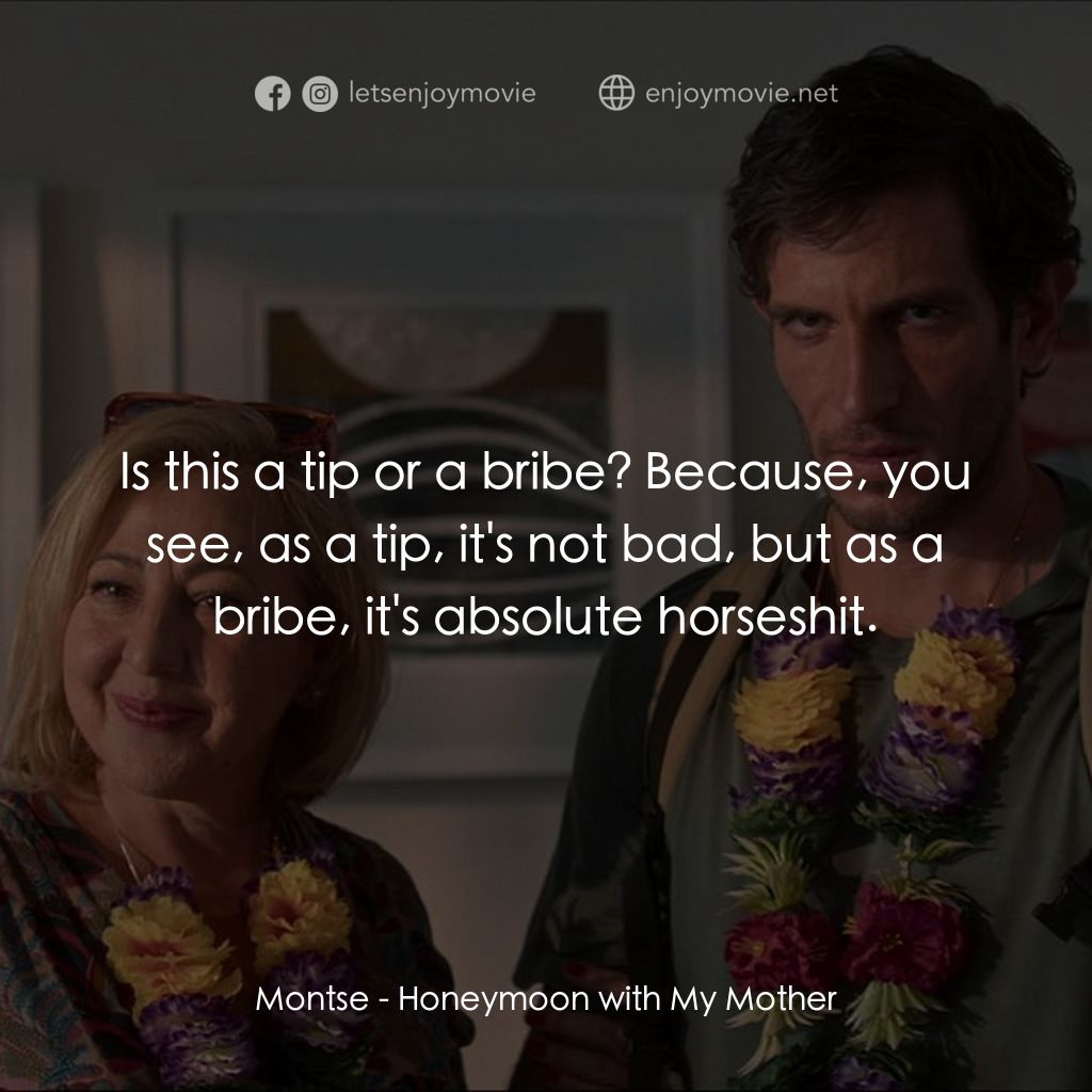 《蜜月有媽陪》經典台詞：Montse: Is this a tip or a bribe? Because, you see ...