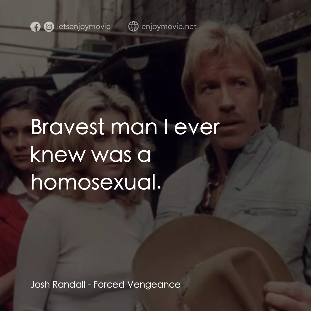 暴力復仇記電影對白：Josh Randall: Bravest man I ever knew was a homosexual.