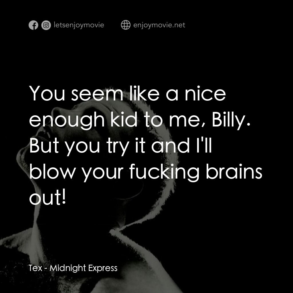 午夜快車電影對白：Tex:  You seem like a nice enough kid to me, Billy. But you try it and I'll blow 