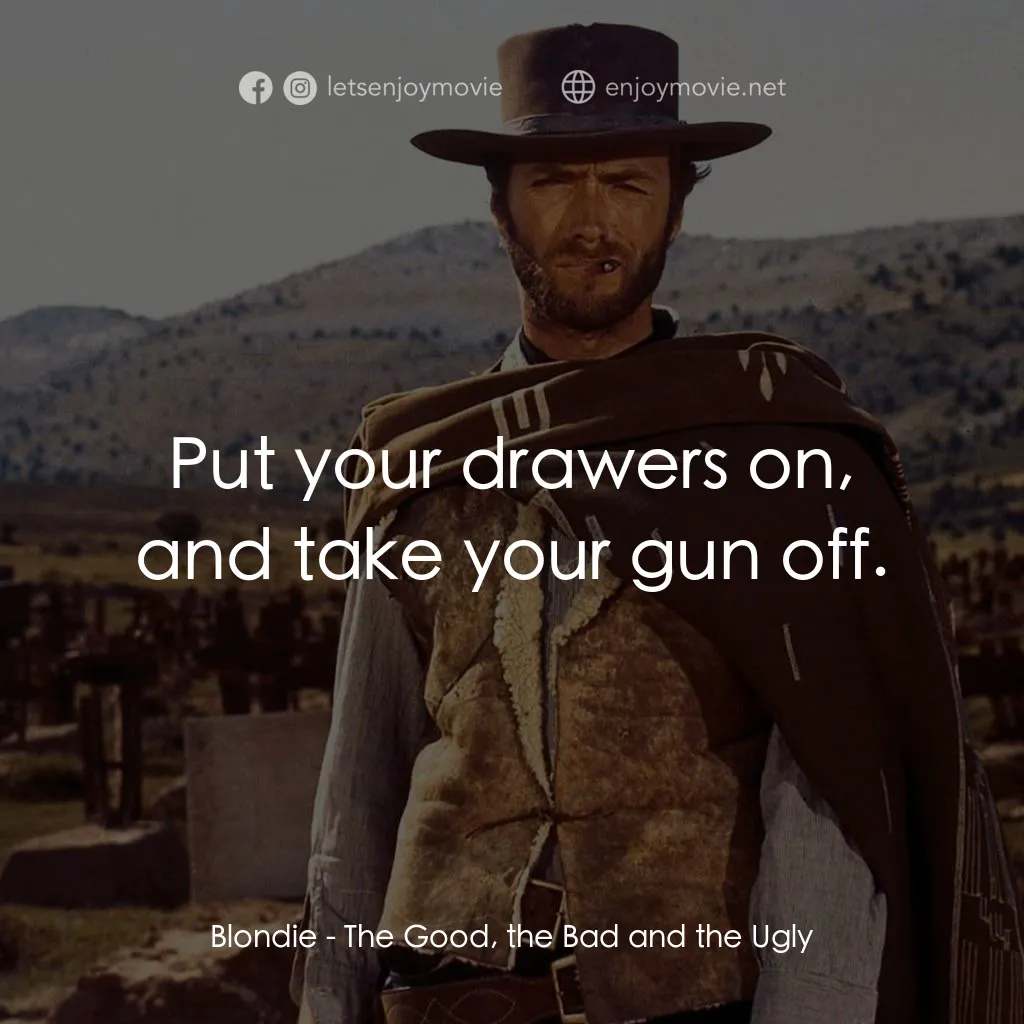 獨行俠決鬥地獄門電影對白：Blondie: Put your drawers on, and take your gun off.
