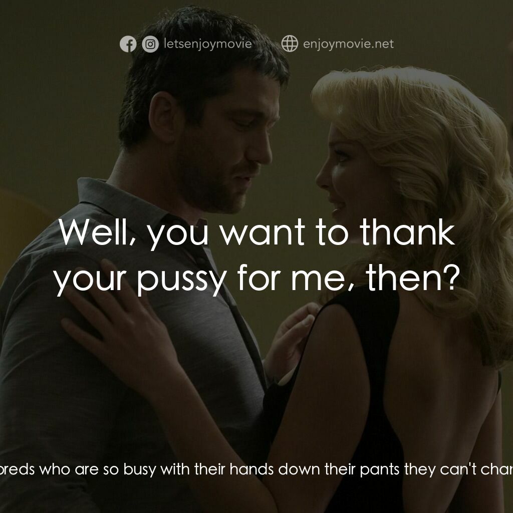 男女生了沒電影對白：Mike Chadway:  I want to thank you for getting me this gig, I would never have go