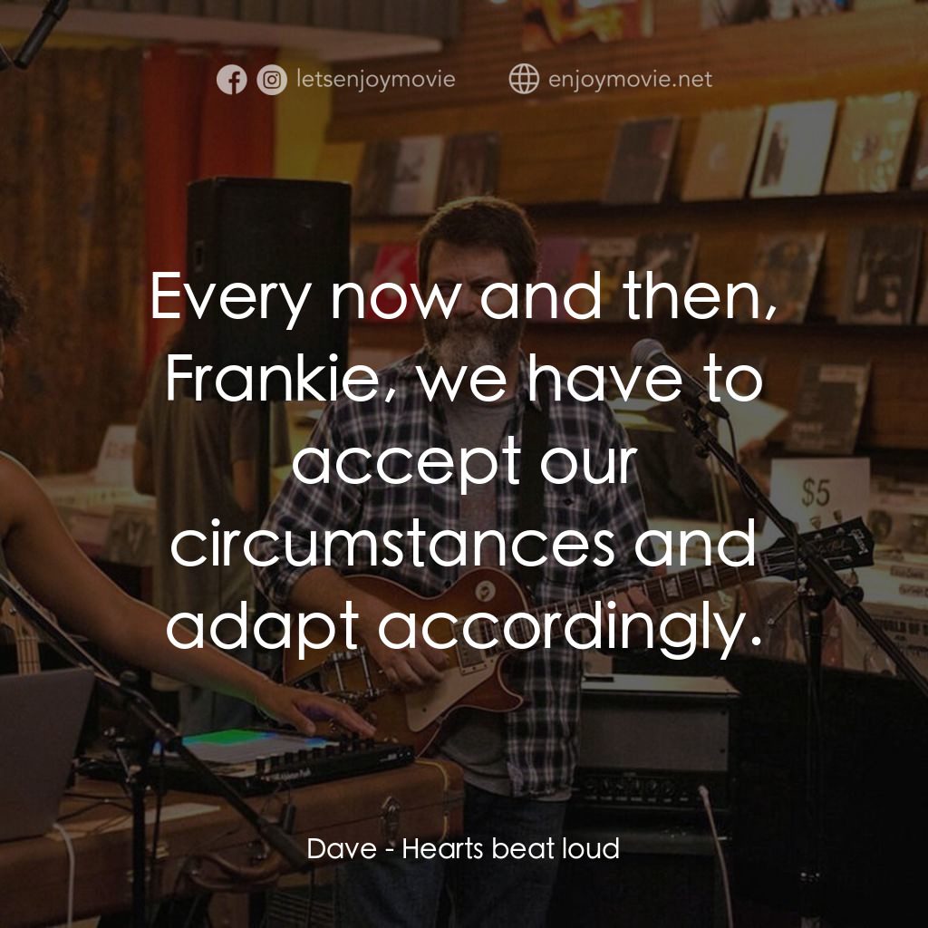 躍動的心跳電影對白：Dave: Every now and then, Frankie, we have to accept our circumstances and adapt 