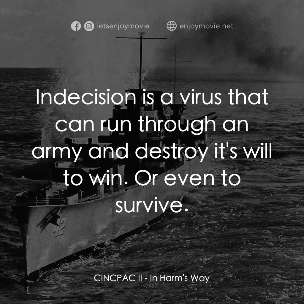 火海情濤電影對白：CINCPAC II: Indecision is a virus that can run through an army and destroy it's w
