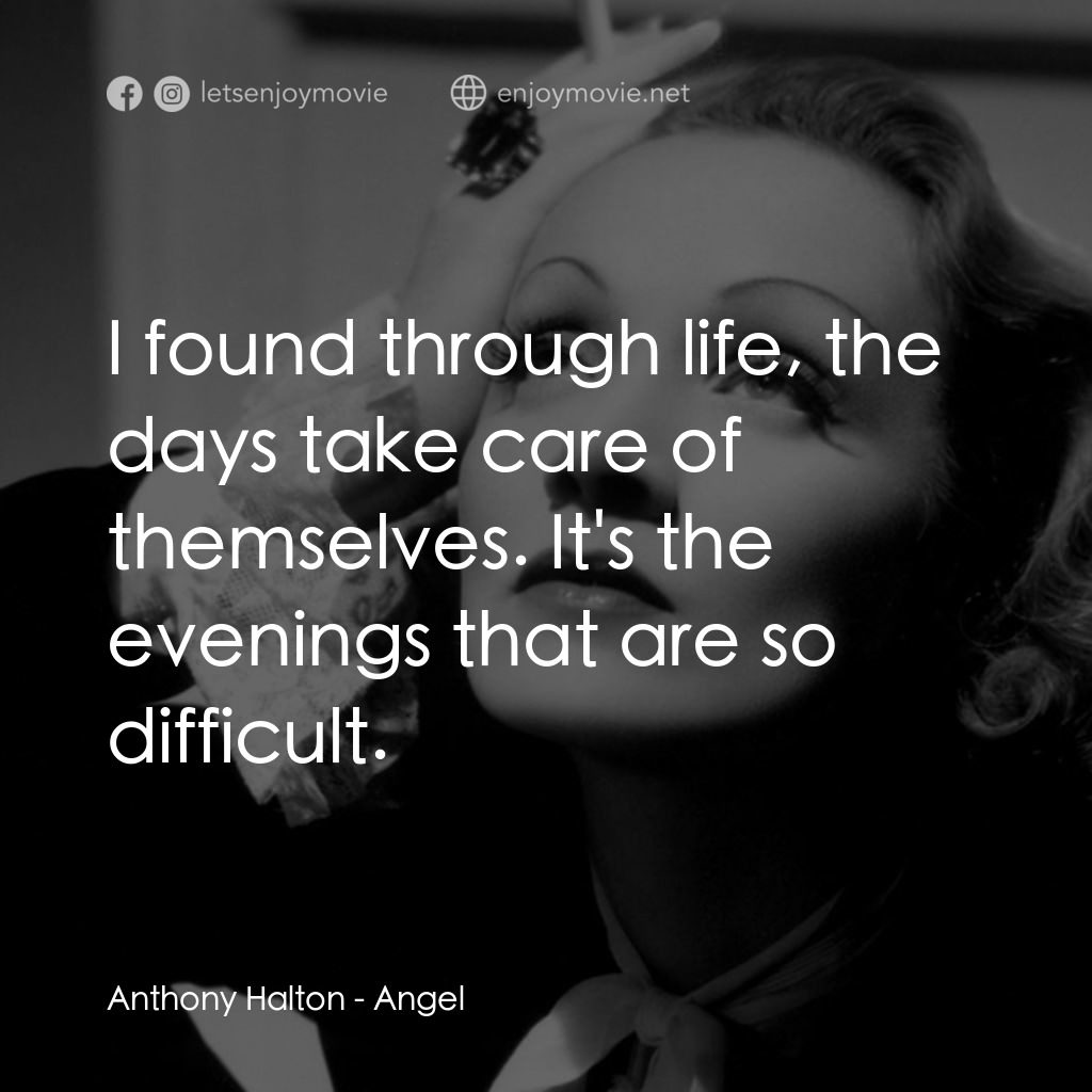 安琪艷史經典對白：Anthony Halton: I found through life, the days take care of themselves. It's the evenings that ar