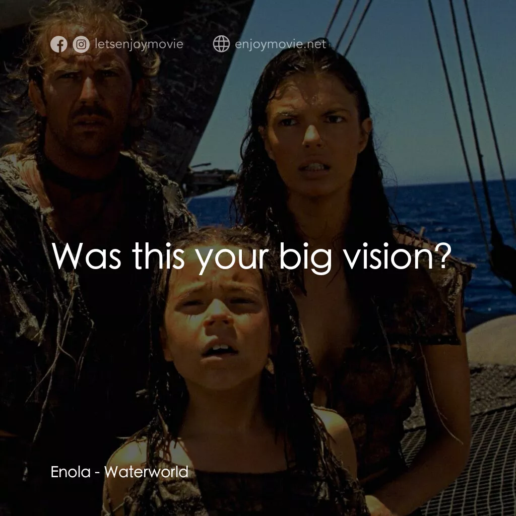 水世界電影對白：Enola:  Was this your big vision?