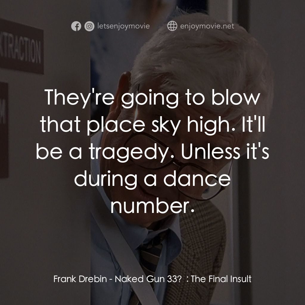 脫線總動員電影對白：Frank Drebin: They're going to blow that place sky high. It'll be a tragedy. Unle