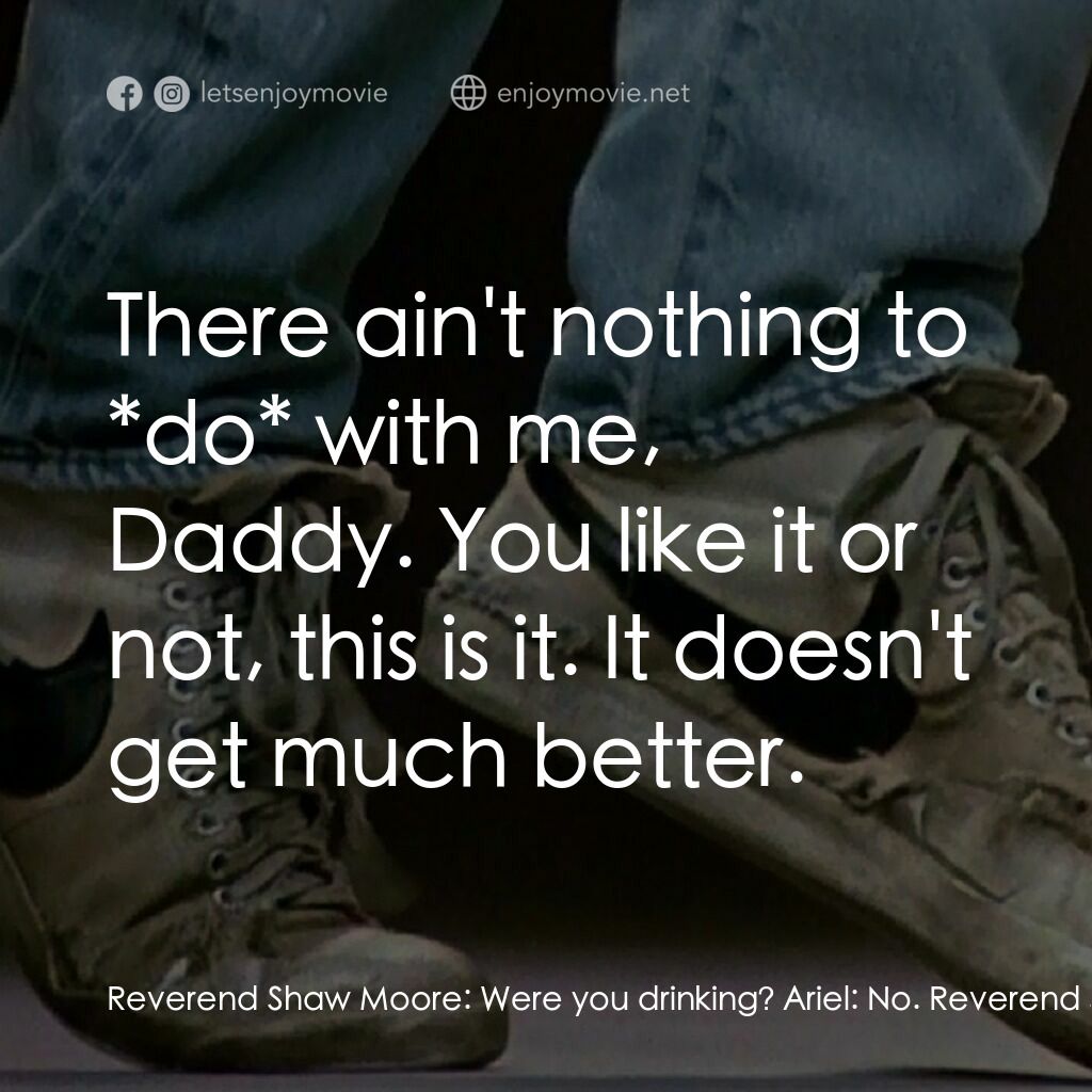 渾身是勁電影對白：Reverend Shaw Moore:  Were you drinking? Ariel:  No. Reverend Shaw Moore:  Smokin