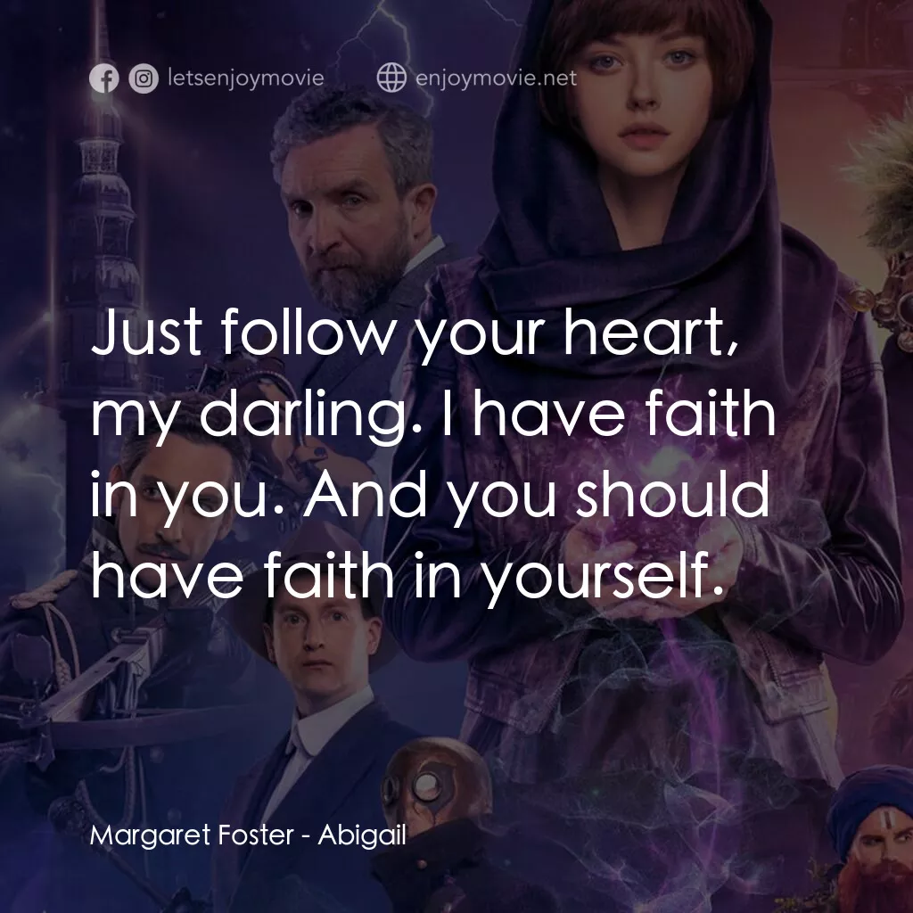 Abigail 魔域戰記電影對白：Margaret Foster:  Just follow your heart, my darling. I have faith in you. And yo