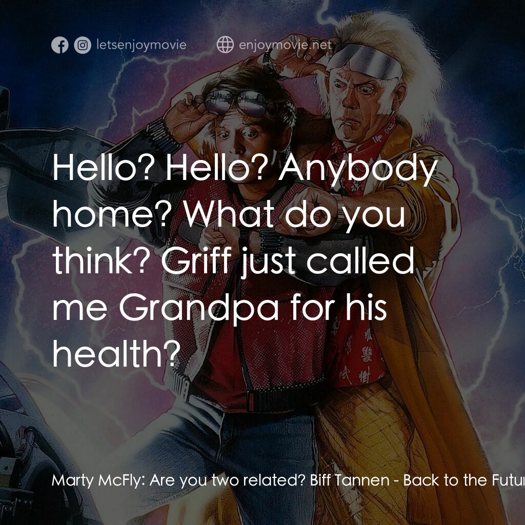 回到未來II電影對白：Marty McFly:  Are you two related? Biff Tannen:  Hello? Hello? Anybody home? What