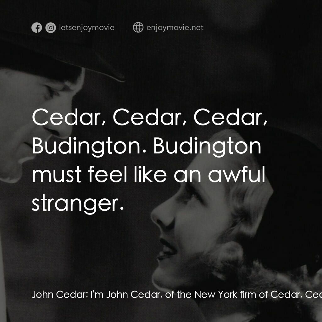 Mr. Deeds Goes to Town電影對白：John Cedar:  I'm John Cedar, of the New York firm of Cedar, Cedar, Cedar and Budi