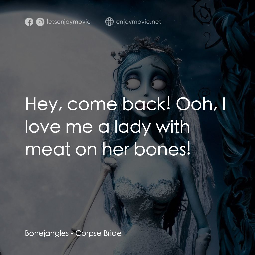 怪誕屍新娘電影對白：Bonejangles: Hey, come back! Ooh, I love me a lady with meat on her bones!