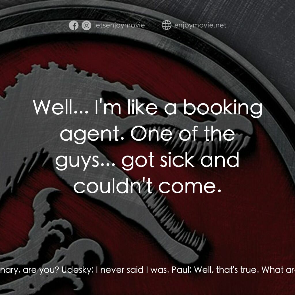 侏羅紀公園 3電影對白：Paul:  You're not really a mercenary, are you? Udesky:  I never said I was. Paul: