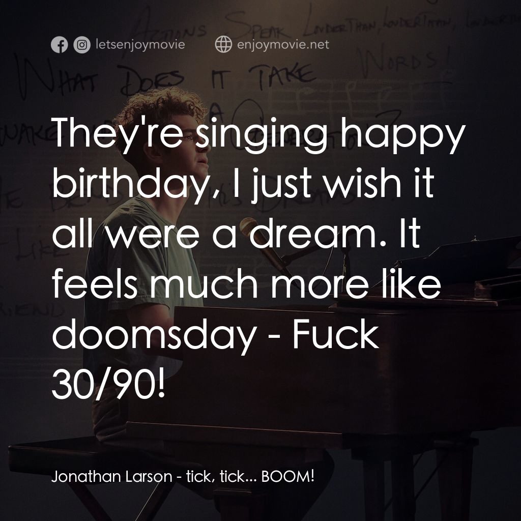 夢想期限 tick, tick...Boom!電影對白：Jonathan Larson: They're singing happy birthday, I just wish it all were a dream.