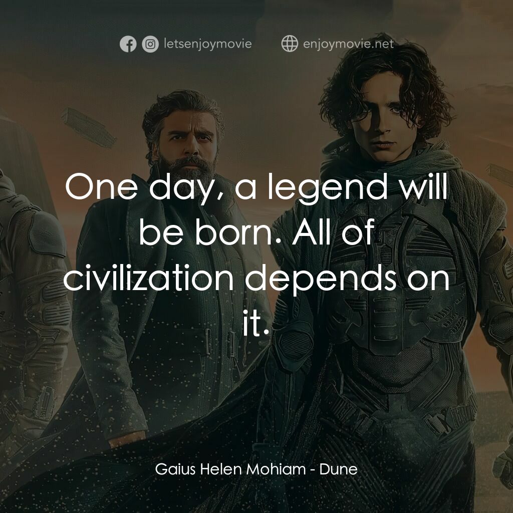 沙丘電影對白：Gaius Helen Mohiam:  One day, a legend will be born. All of civilization depends 