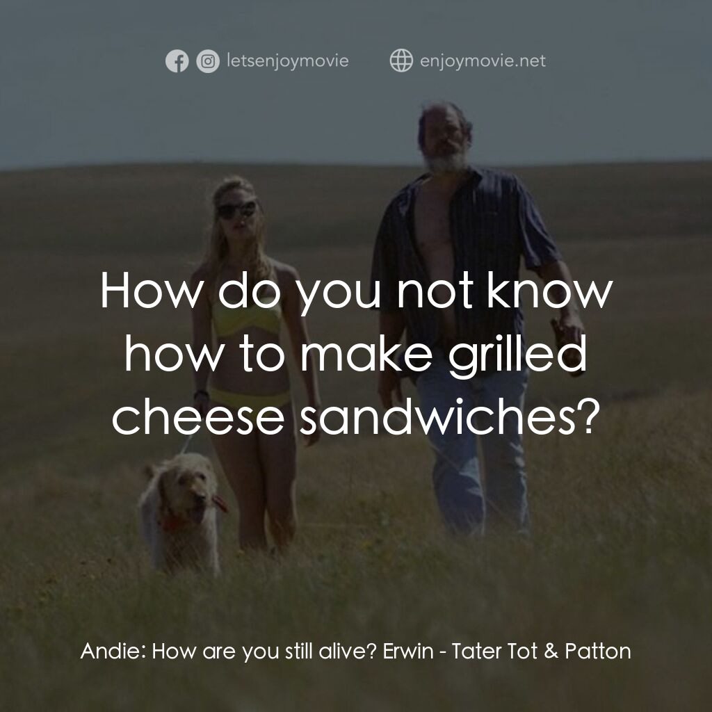 《Tater Tot & Patton》經典台詞：Andie:  How are you still alive? Erwin:  How do yo ...