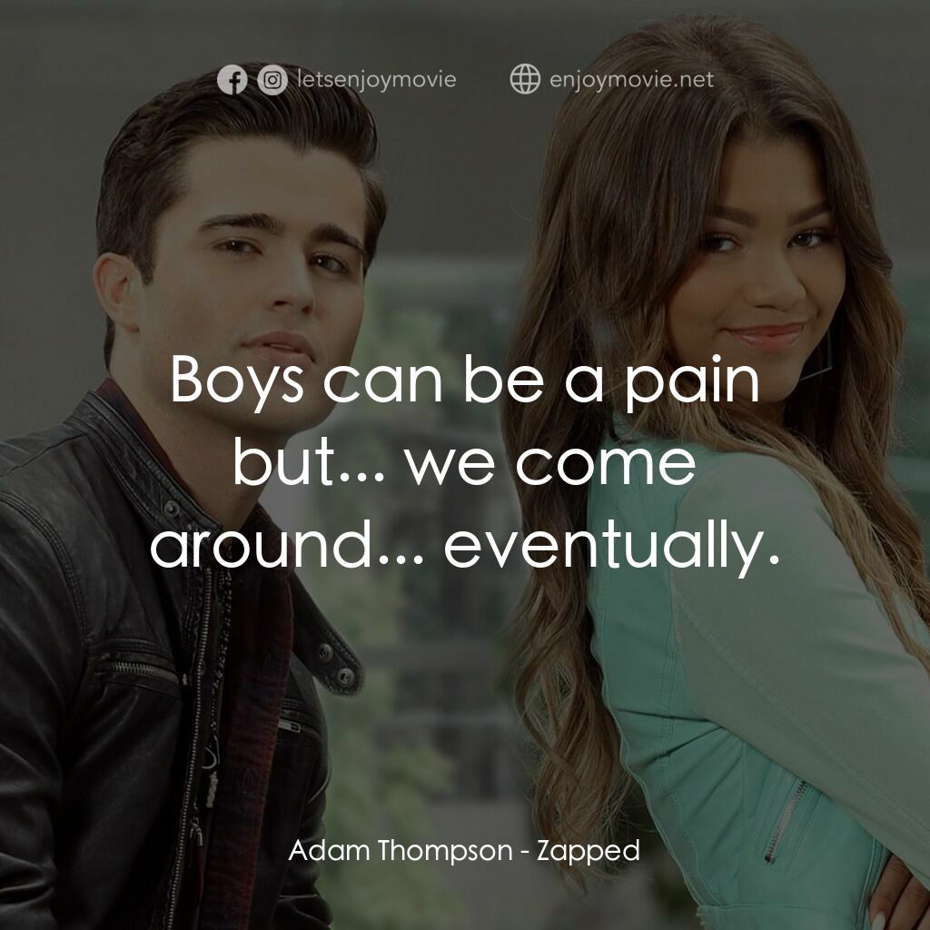 魔法奇 App電影對白：Adam Thompson:  Boys can be a pain but... we come around... eventually.