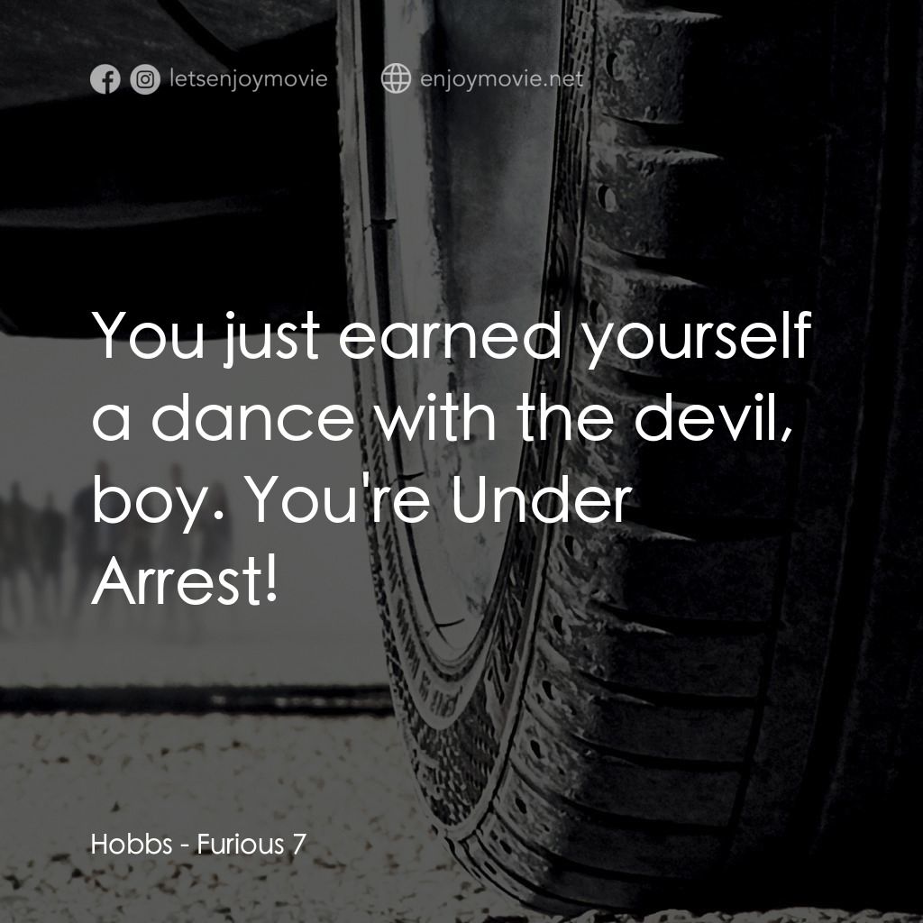 狂野時速7電影對白：Hobbs: You just earned yourself a dance with the devil, boy. You're Under Arrest!