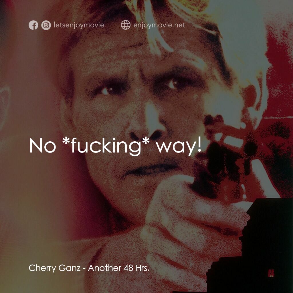 四十八小時續集電影對白：Cherry Ganz:  No *fucking* way!