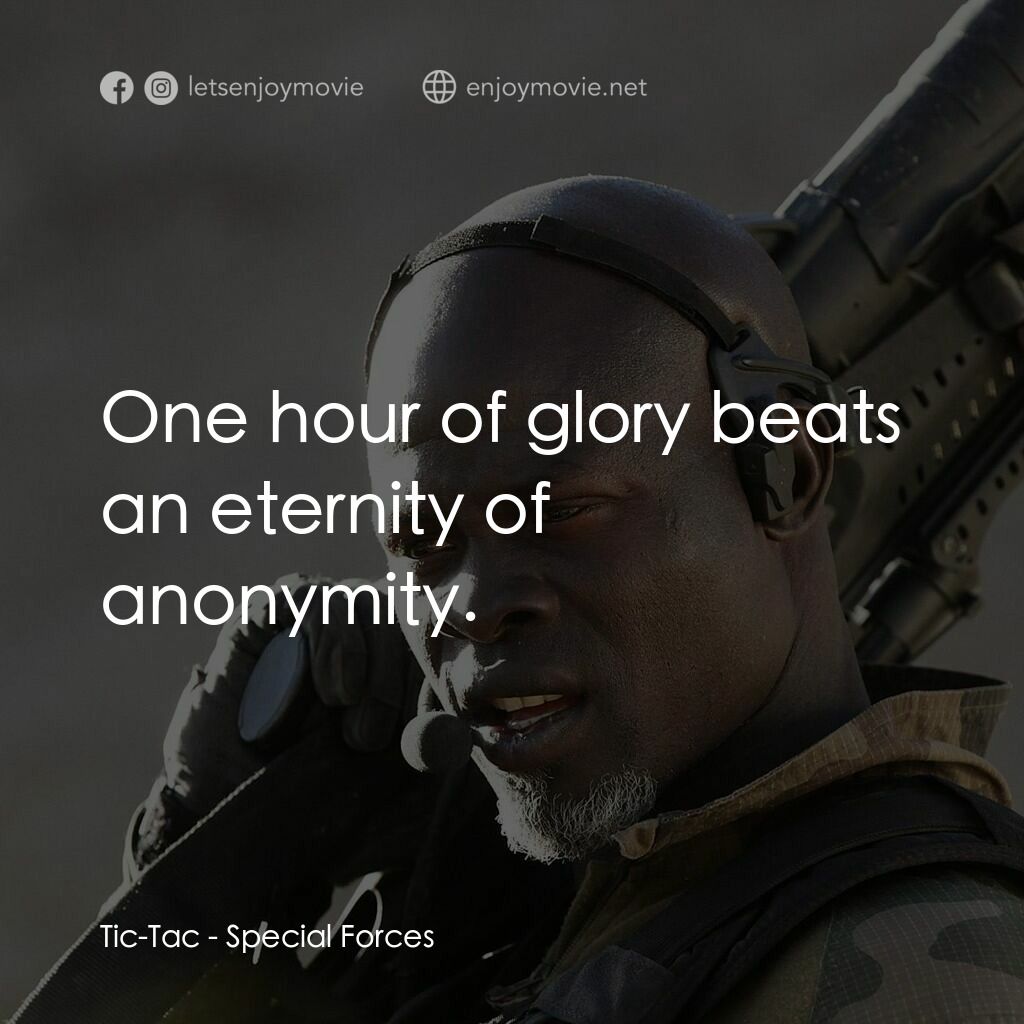 特種部隊電影對白：Tic-Tac:  One hour of glory beats an eternity of anonymity.