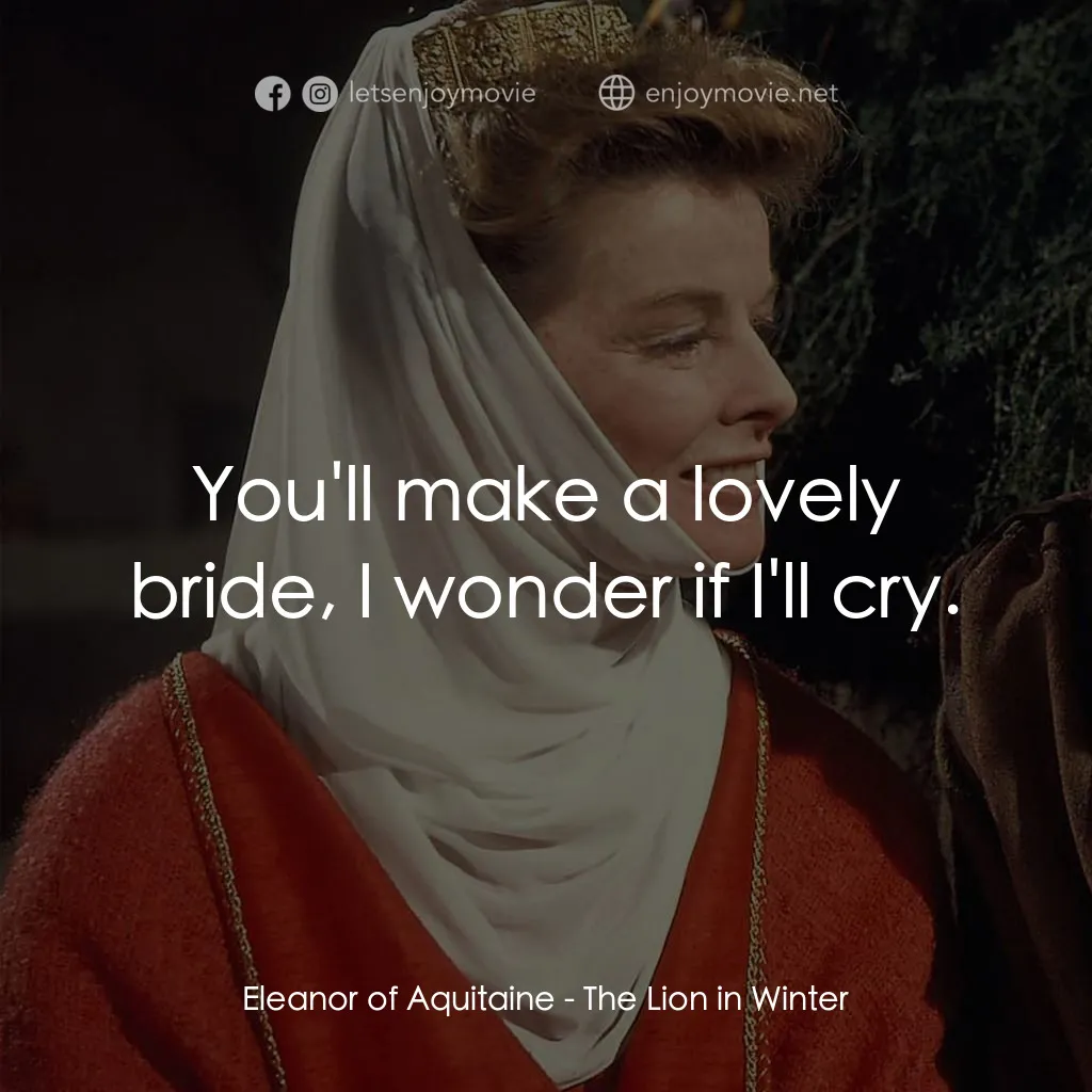 冬之獅電影對白：Eleanor of Aquitaine: You'll make a lovely bride, I wonder if I'll cry.