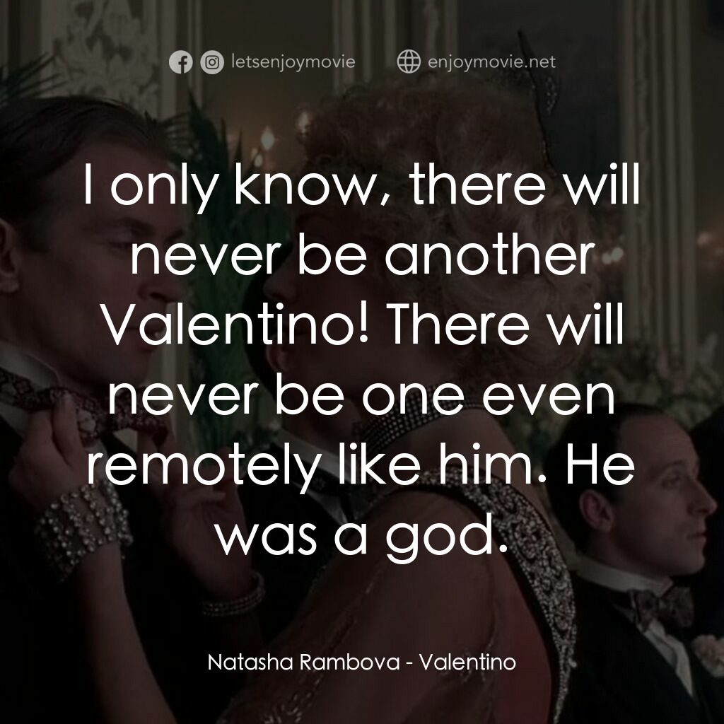 範倫鐵諾電影對白：Natasha Rambova:  I only know, there will never be another Valentino! There will 