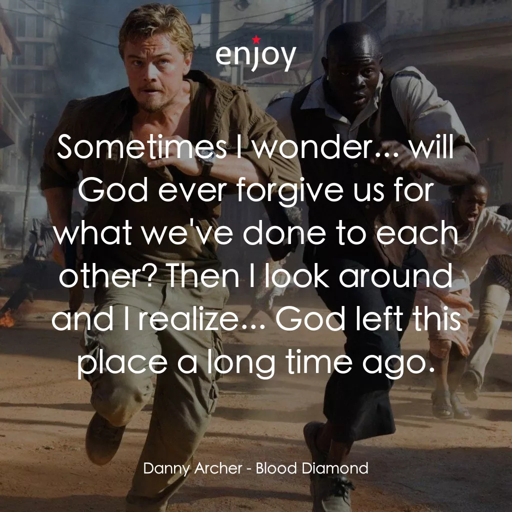 血鑽石經典對白：Danny Archer: Sometimes I wonder... will God ever forgive us for what we've done to each other? T