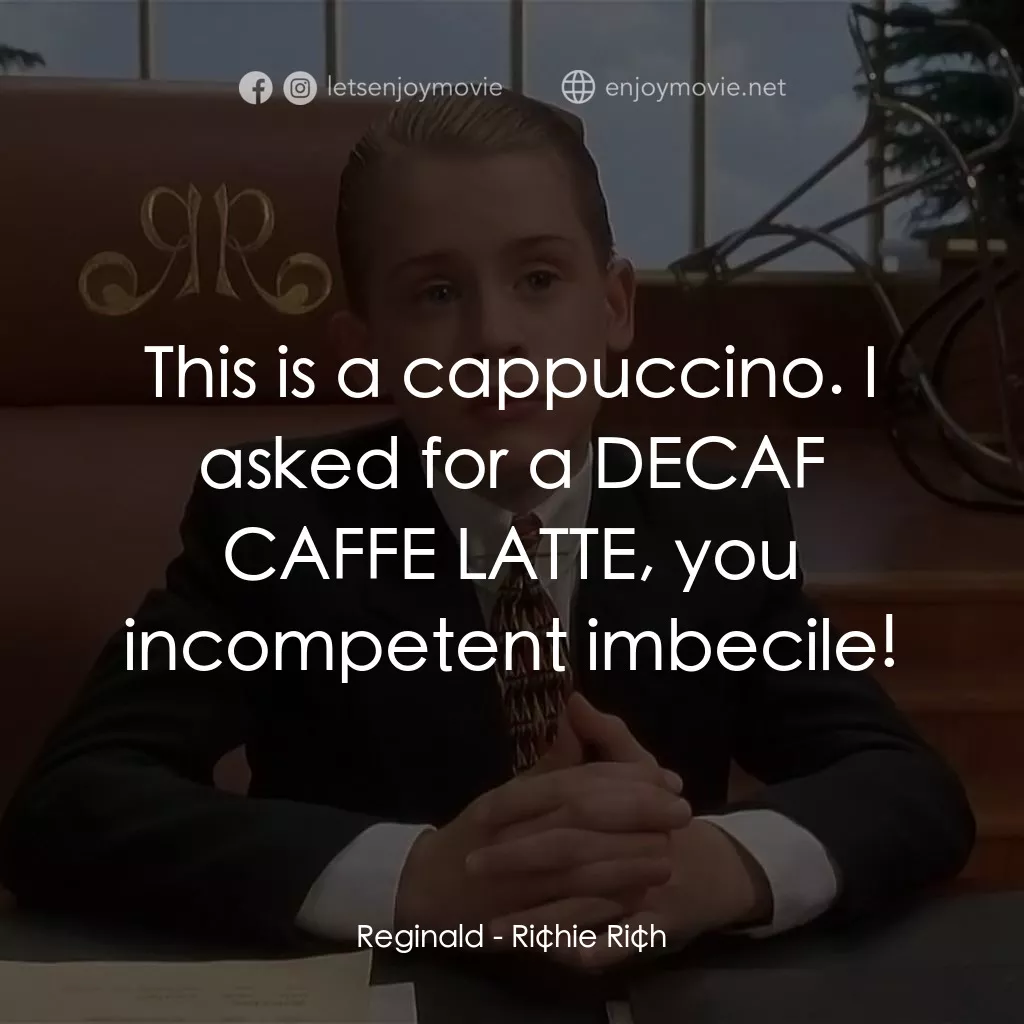 財神當家電影對白：Reginald: This is a cappuccino. I asked for a DECAF CAFFE LATTE, you incompetent 