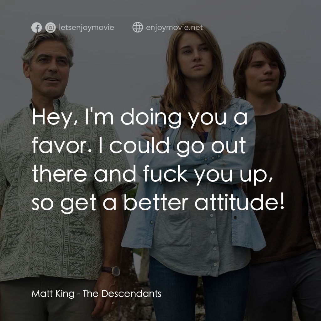 繼承大丈夫電影對白：Matt King: Hey, I'm doing you a favor. I could go out there and fuck you up, so g