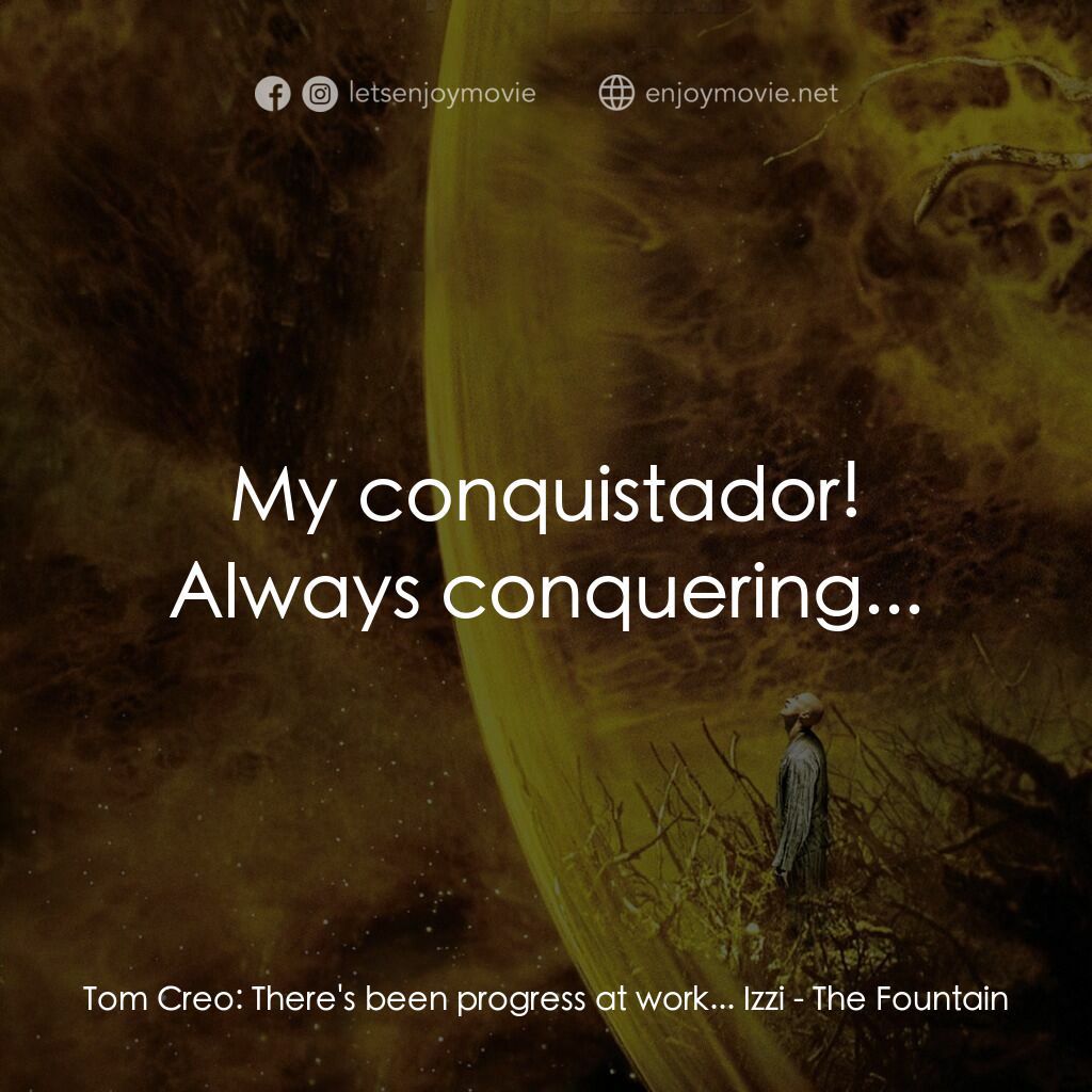 真愛永恆電影對白：Tom Creo:  There's been progress at work... Izzi:  My conquistador! Always conque