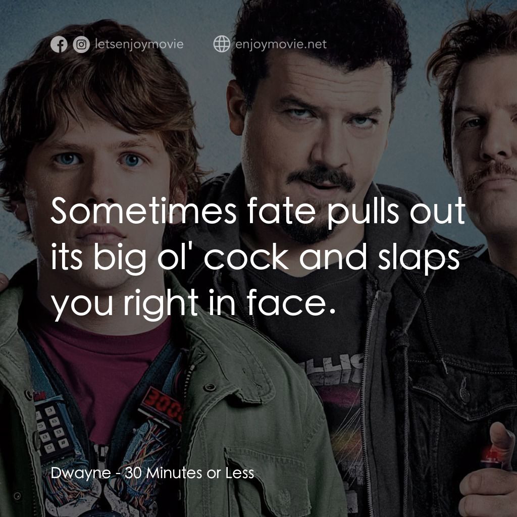 決戰 30 分電影對白：Dwayne: Sometimes fate pulls out its big ol' cock and slaps you right in face.