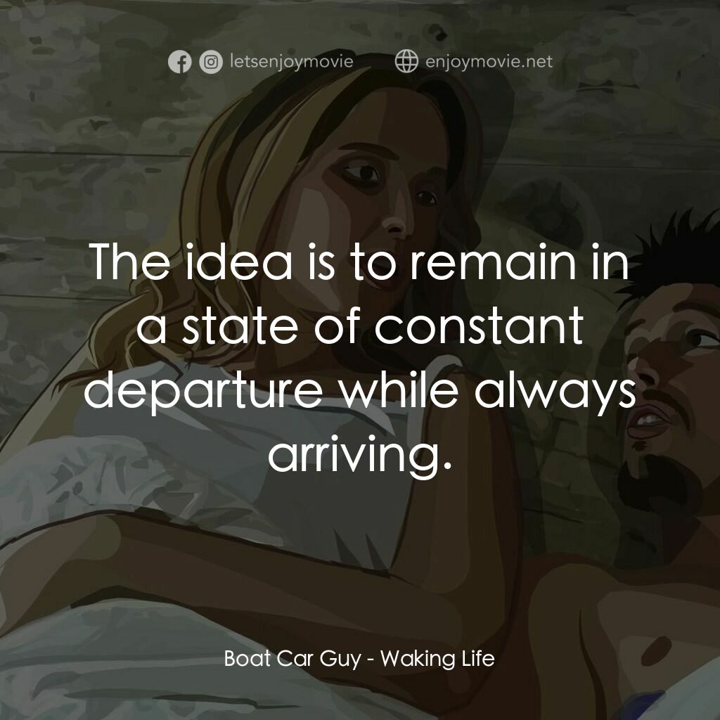 夢醒人生電影對白：Boat Car Guy:  The idea is to remain in a state of constant departure while alway