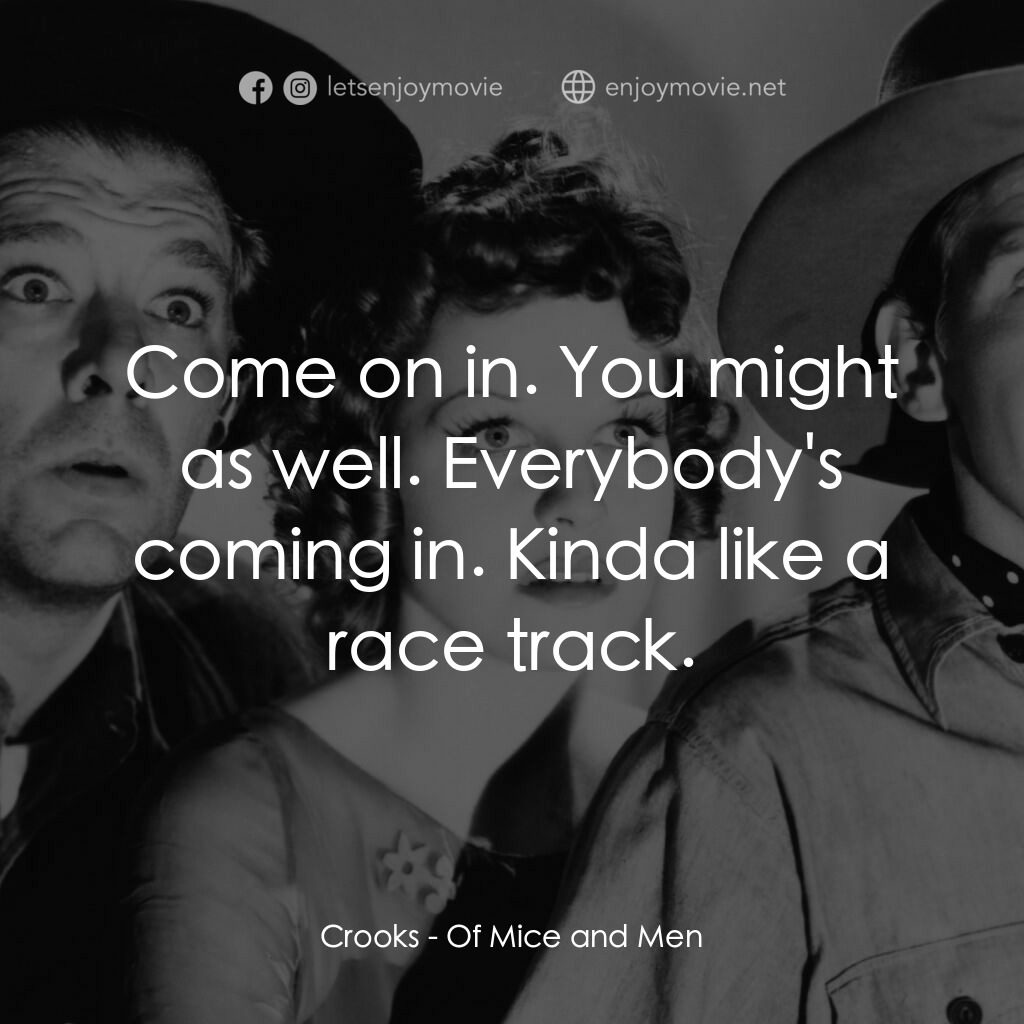 人鼠之間電影對白：Crooks:  Come on in. You might as well. Everybody's coming in. Kinda like a race 