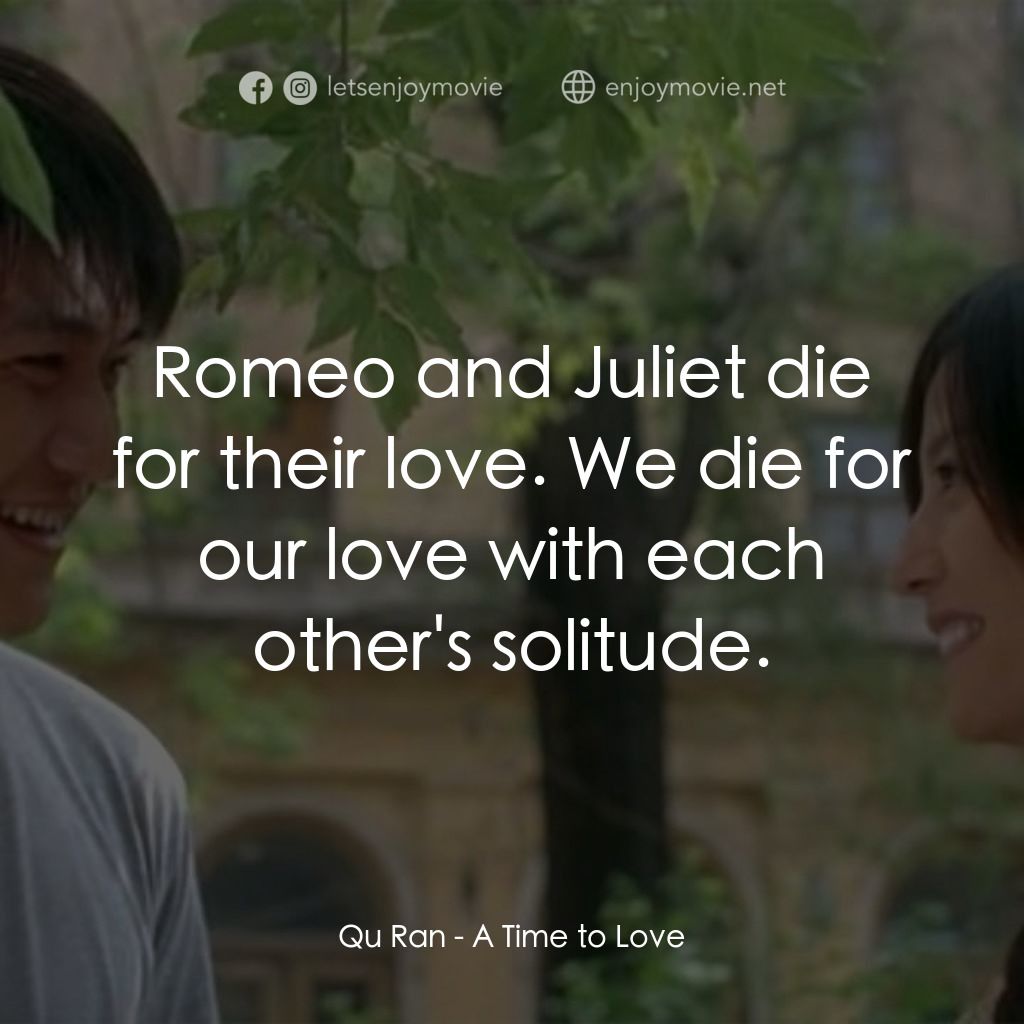 情人結經典對白：Qu Ran: Romeo and Juliet die for their love. We die for our love with each other's solitude.