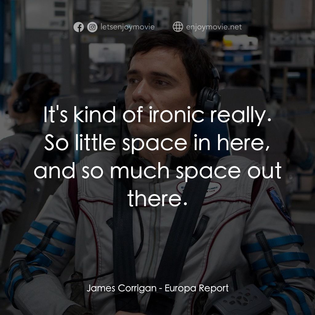 木衛二報告電影對白：James Corrigan: It's kind of ironic really. So little space in here, and so much 