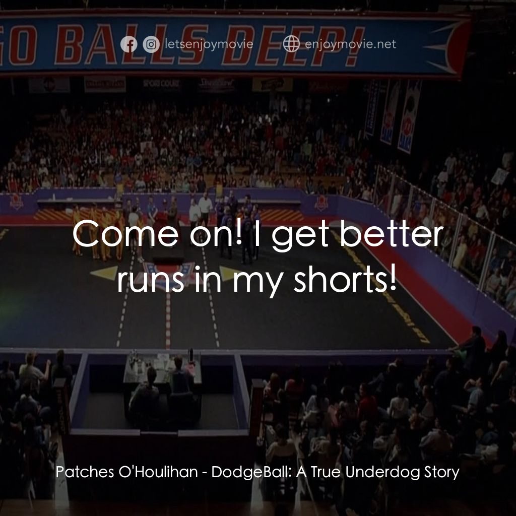 鐵男躲避球電影對白：Patches O'Houlihan: Come on! I get better runs in my shorts!