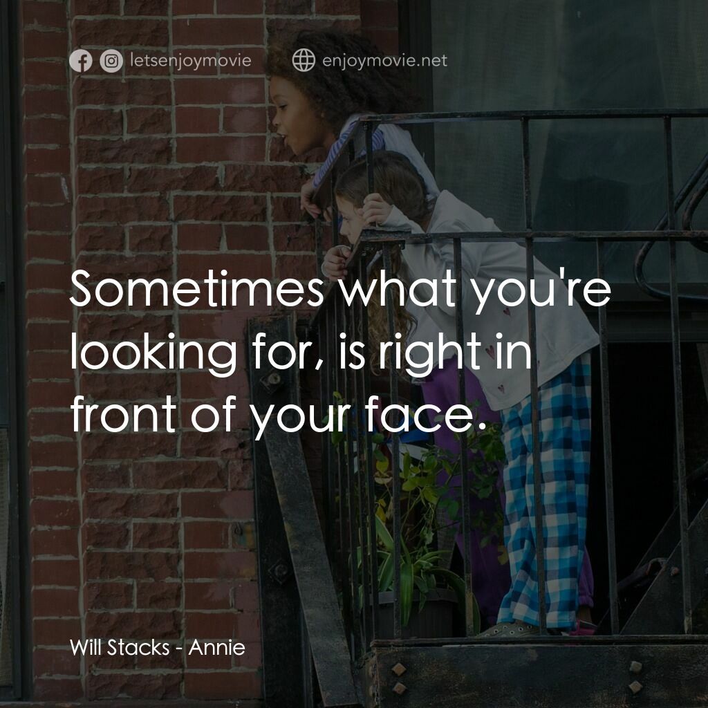 安妮電影對白：Will Stacks:  Sometimes what you're looking for, is right in front of your face.