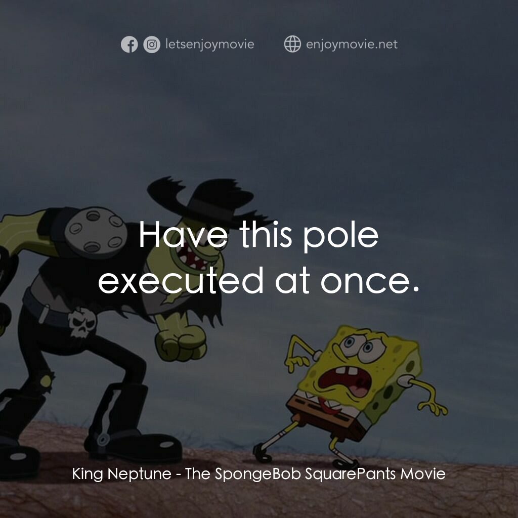 頑皮小海綿大電影電影對白：King Neptune:  Have this pole executed at once.