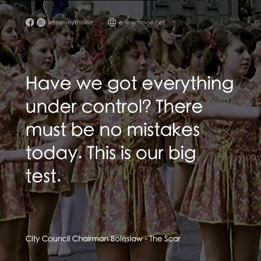 生命的烙印電影對白：City Council Chairman Boleslaw:  Have we got everything under control? There must