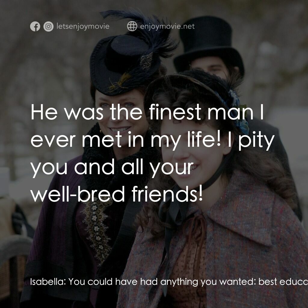 一個老式的感恩節電影對白：Isabella:  You could have had anything you wanted:  best education, tours of Euro