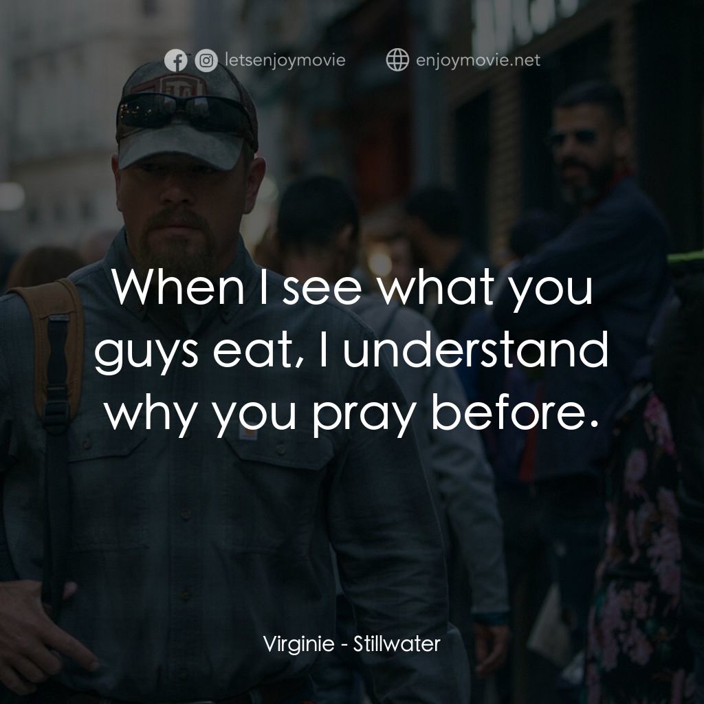 止水電影對白：Virginie: When I see what you guys eat, I understand why you pray before.