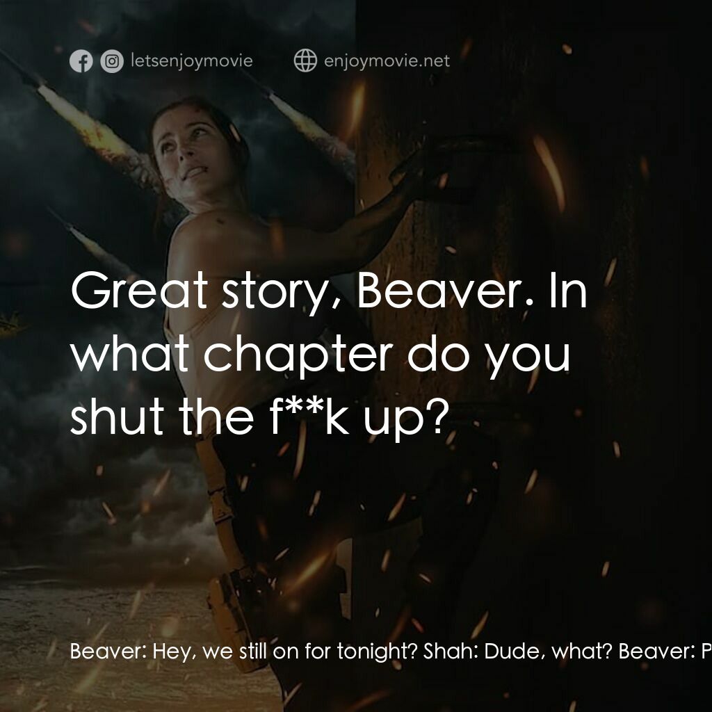 終極攔截戰電影對白：Beaver:  Hey, we still on for tonight? Shah:  Dude, what? Beaver:  Poker. I want 
