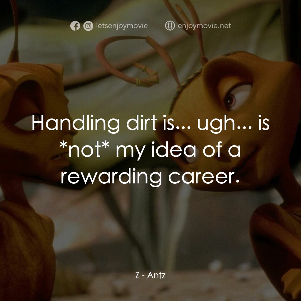 小蟻雄兵電影對白：Z:  Handling dirt is... ugh... is *not* my idea of a rewarding career.