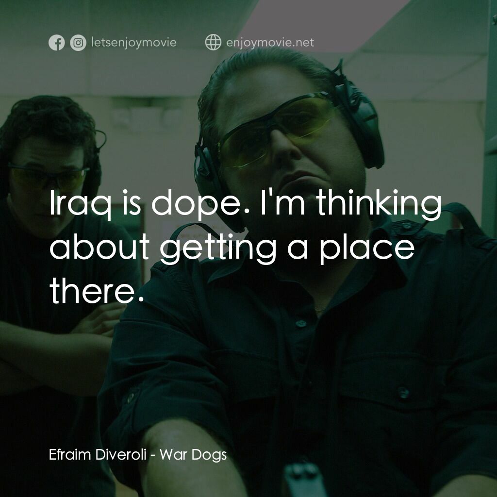 火線掏寶電影對白：Efraim Diveroli:  Iraq is dope. I'm thinking about getting a place there.