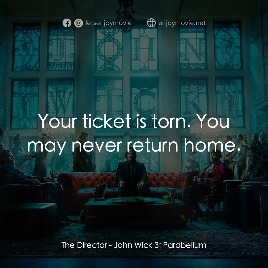 殺神 John Wick 3電影對白：The Director:  Your ticket is torn. You may never return home.