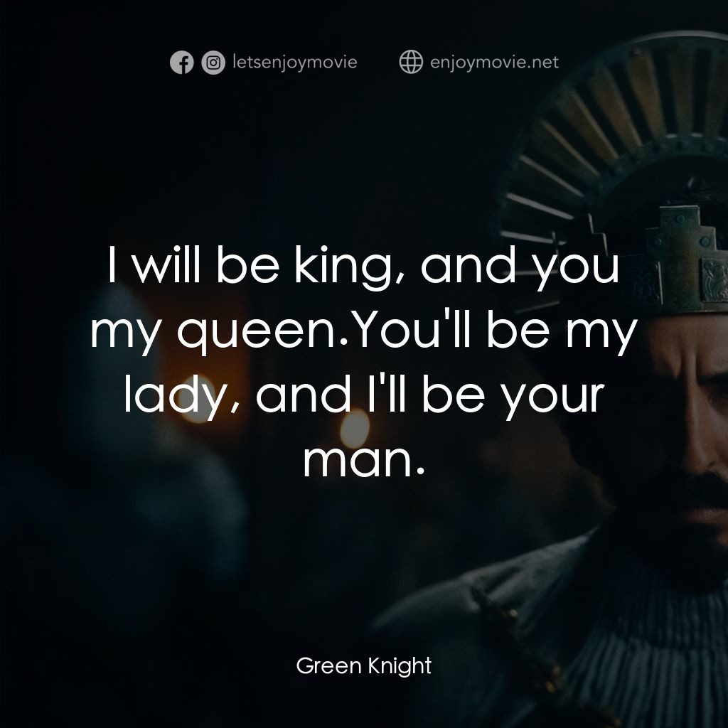 綠騎士電影對白：I will be king, and you my queen.You'll be my lady, and I'll be your man.