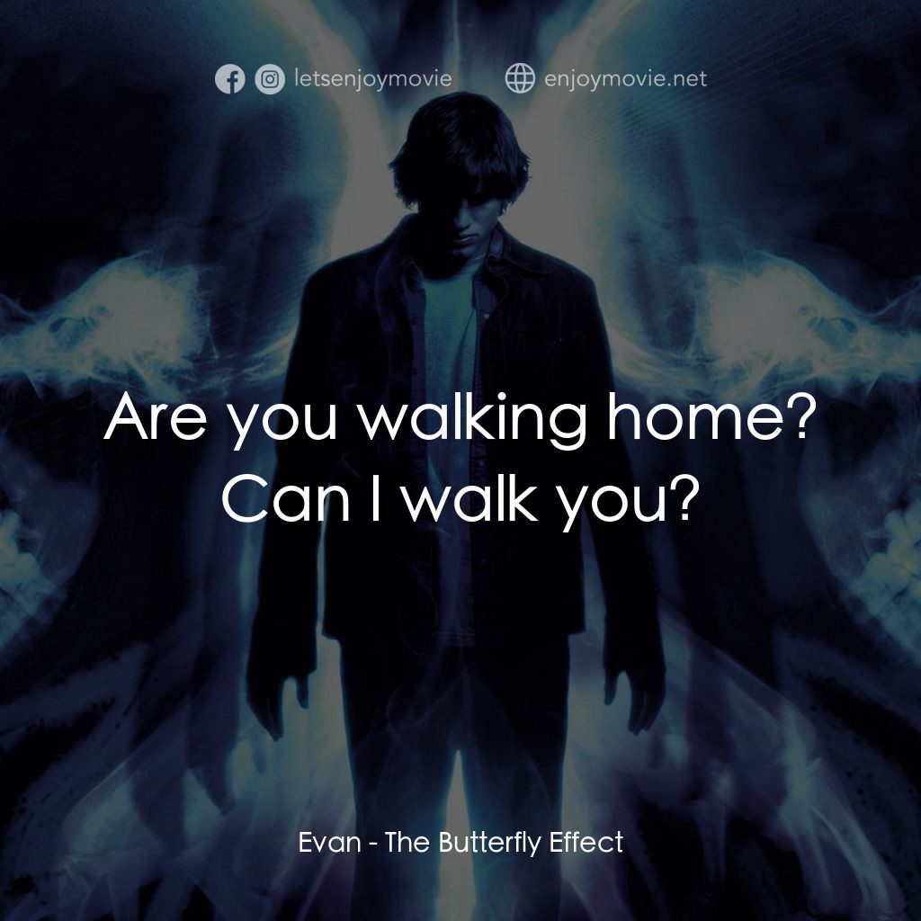 蝴蝶效應電影對白：Evan: Are you walking home? Can I walk you?