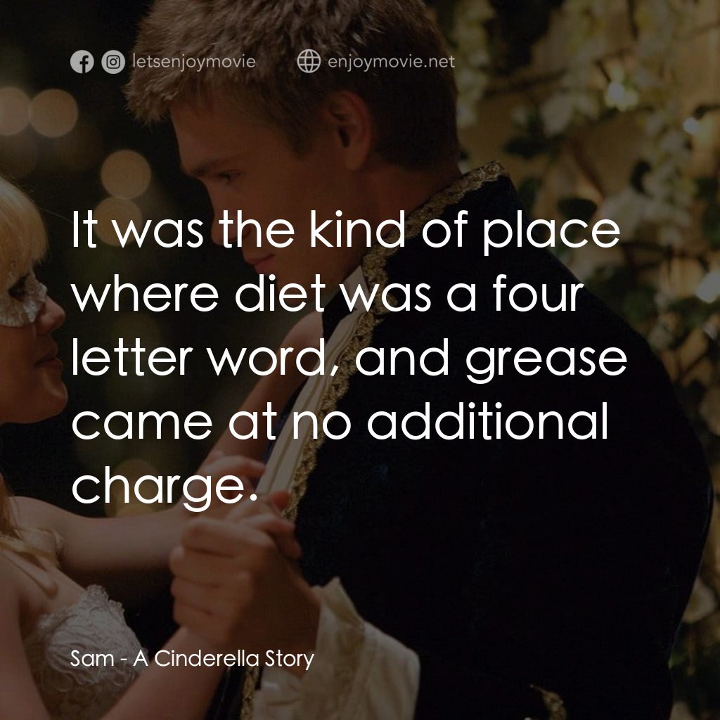 灰姑娘的玻璃手機電影對白：Sam: It was the kind of place where diet was a four letter word, and grease came 