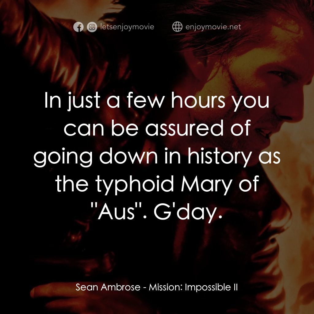 不可能的任務2電影對白：Sean Ambrose: In just a few hours you can be assured of going down in history as 